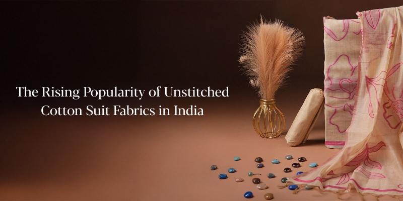Threads to Trends: The Rising Popularity of Unstitched Cotton Suit Fabrics in India